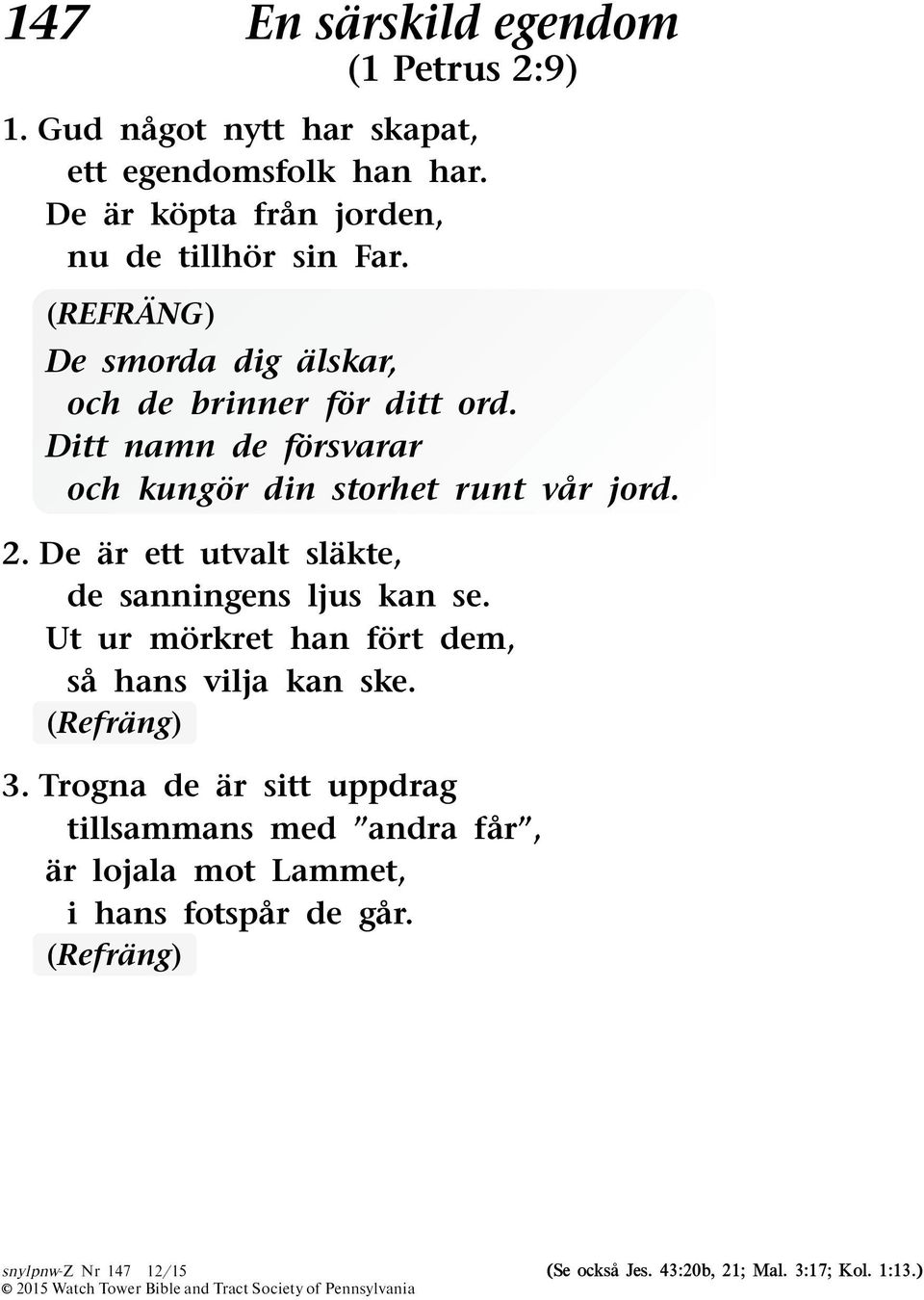 Ditt namn de forsvarar och kungor din storhet runt var jord. 2. De ar ett utvalt slakte, de sanningens ljus kan se.