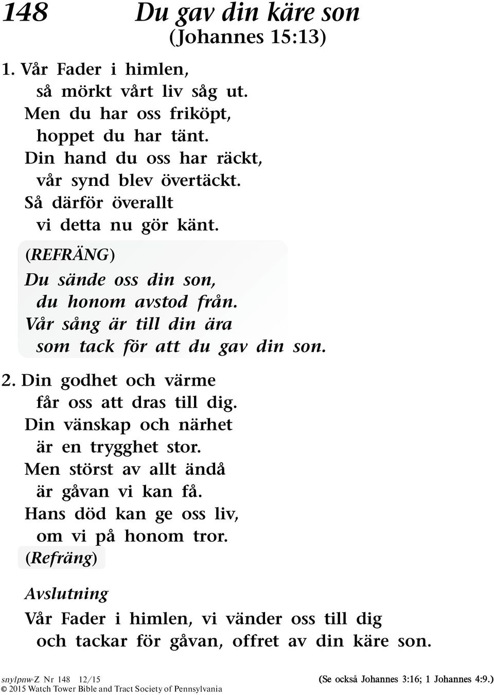 Var sang ar till din ara som tack for att du gav din son. 2. Din godhet och varme far oss att dras till dig. Din vanskap och narhet ar en trygghet stor.