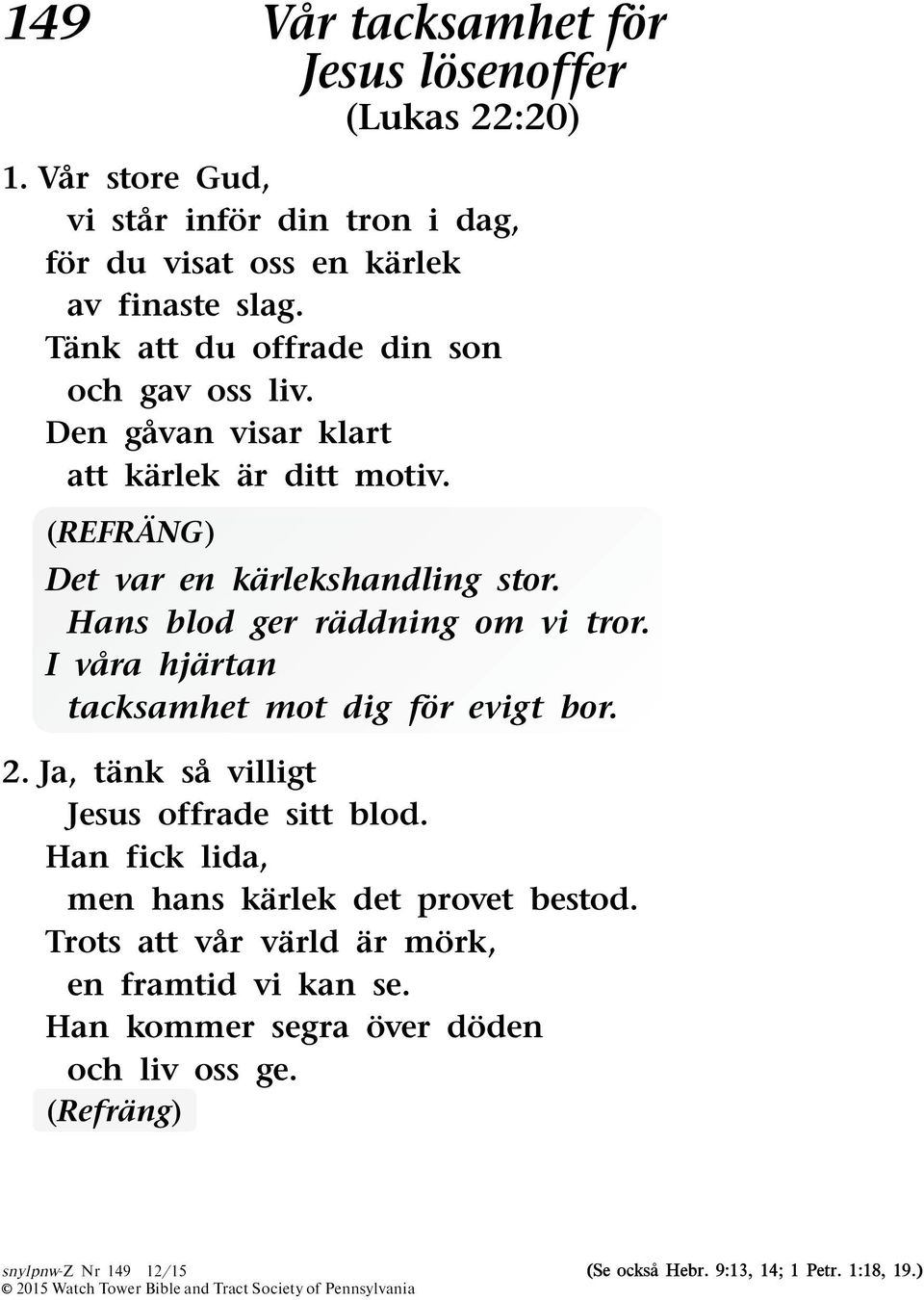 Hans blod ger raddning om vi tror. I vara hjartan tacksamhet mot dig for evigt bor. 2. Ja, tank sa villigt Jesus offrade sitt blod.