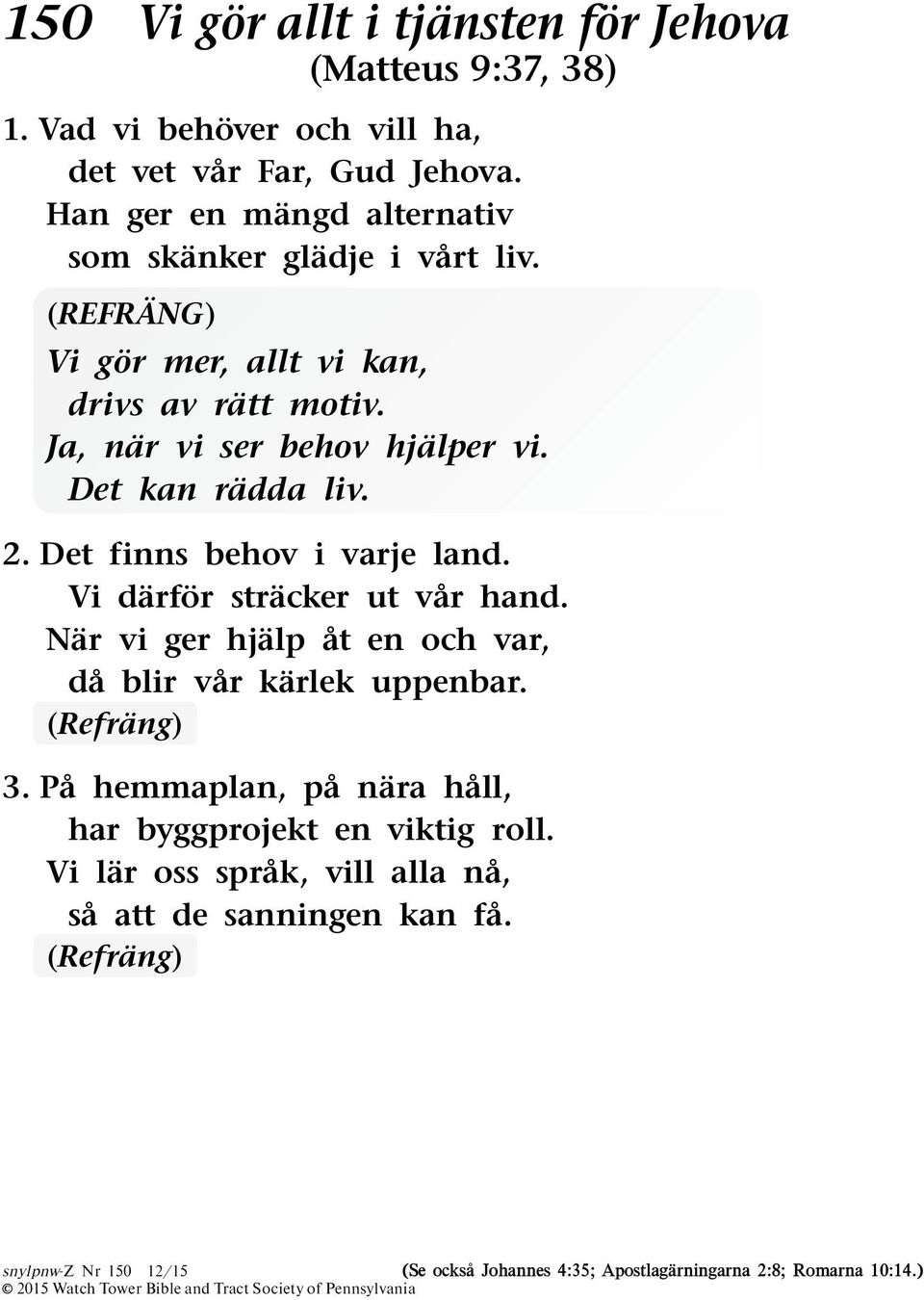 Det kan radda liv. 2. Det finns behov i varje land. Vi darf or stracker ut var hand. Nar vi ger hjalp at en och var, da blir var karlek uppenbar. 3.