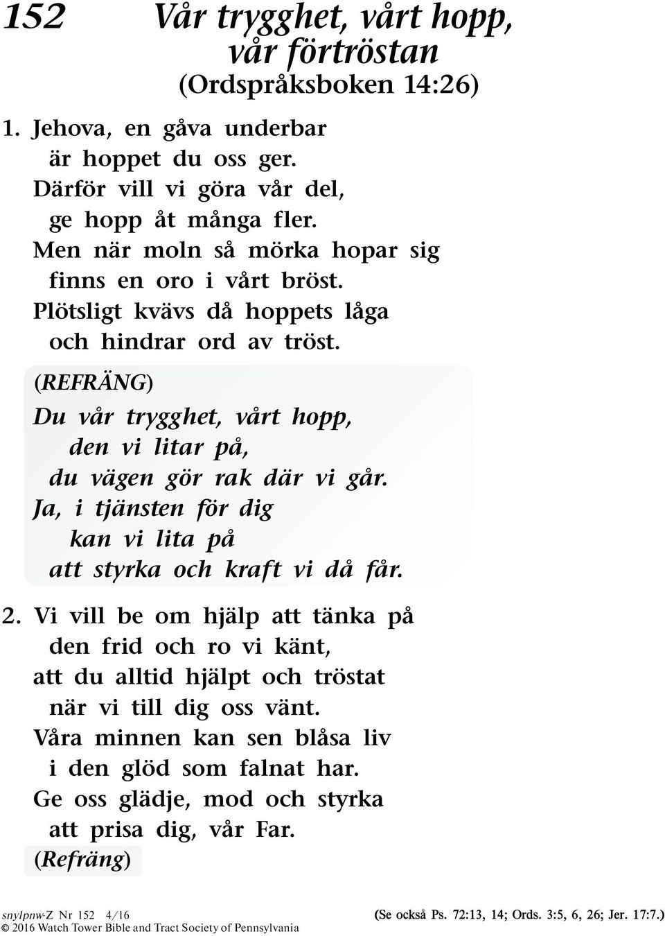 Ja, i tjansten for dig kan vi lita pa att styrka och kraft vi da far. 2. Vi vill be om hjalp att tanka pa den frid och ro vi kant, att du alltid hjalpt och trostat nar vi till dig oss vant.