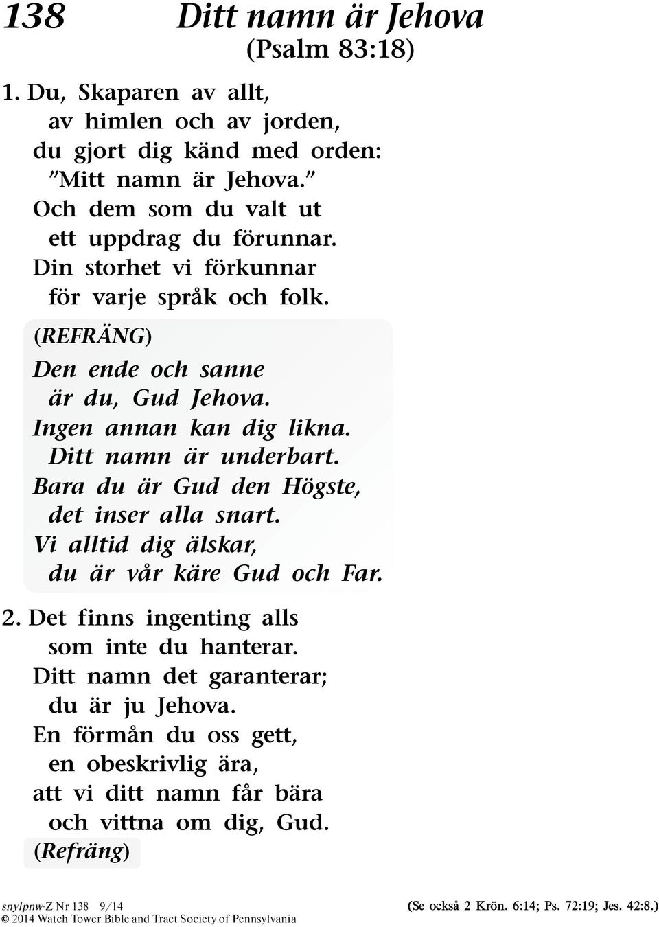 Ditt namn ar underbart. Bara du ar Gud den Hogste, det inser alla snart. Vi alltid dig alskar, du ar var kare Gud och Far. 2. Det finns ingenting alls som inte du hanterar.