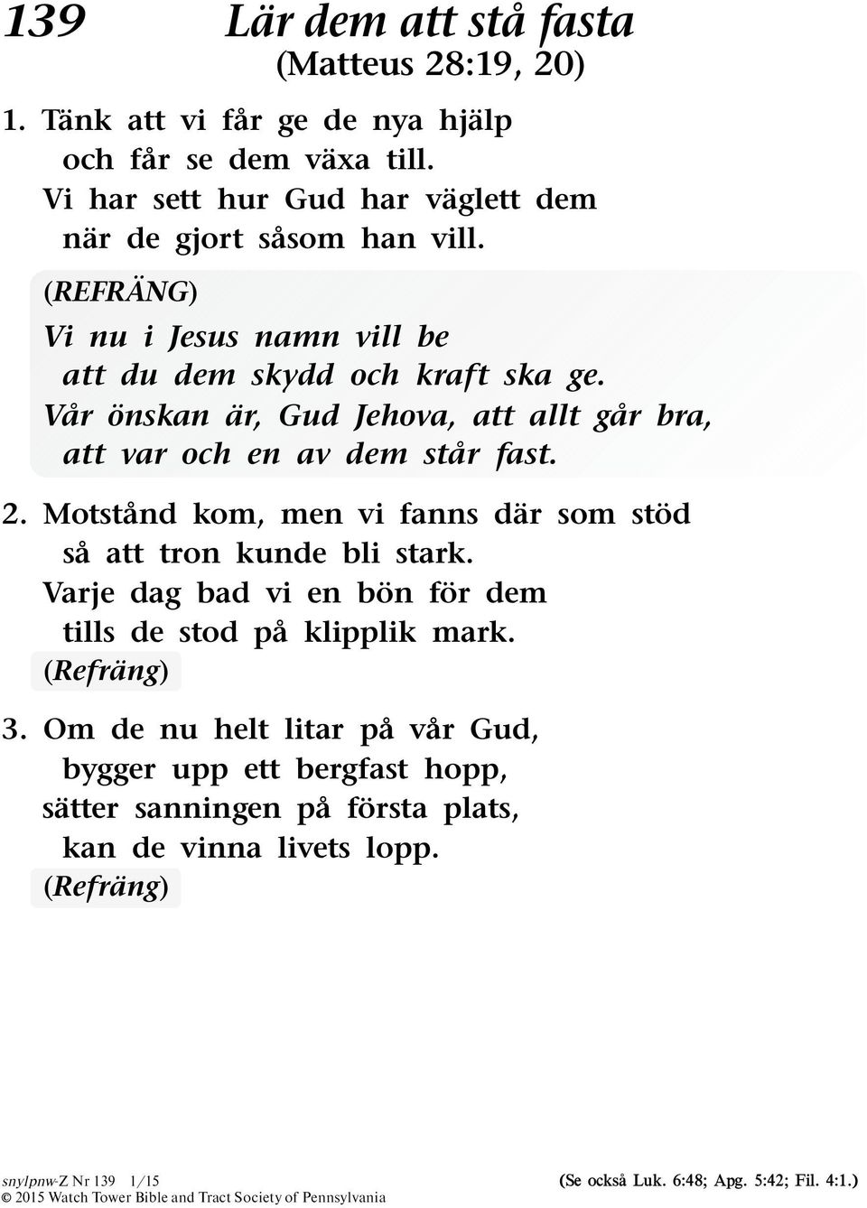 Var onskan ar, Gud Jehova, att allt gar bra, att var och en av dem star fast. 2. Motstand kom, men vi fanns dar som stod sa att tron kunde bli stark.