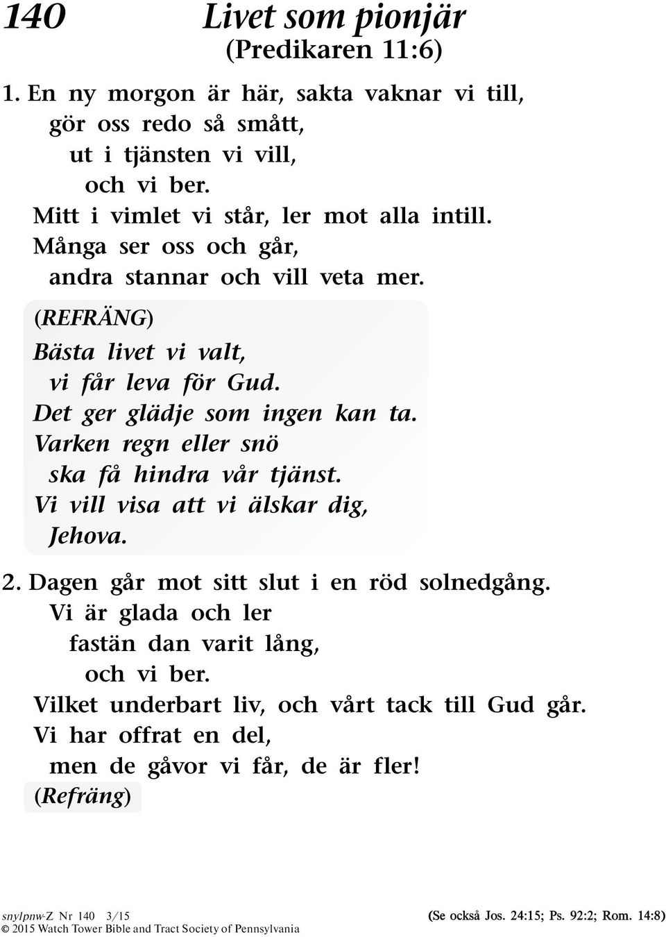 Det ger gladje som ingen kan ta. Varken regn eller sno ska fa hindra var tjanst. Vi vill visa att vi alskar dig, Jehova. 2. Dagen garmotsittslutienr od solnedgang.