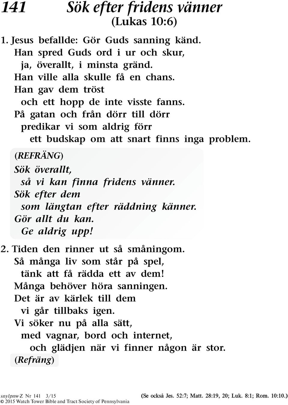 Sok overallt, sa vi kan finna fridens vanner. Sok efter dem som langtan efter raddning kanner. Gor allt du kan. Ge aldrig upp! 2. Tiden den rinner ut sa smaningom.