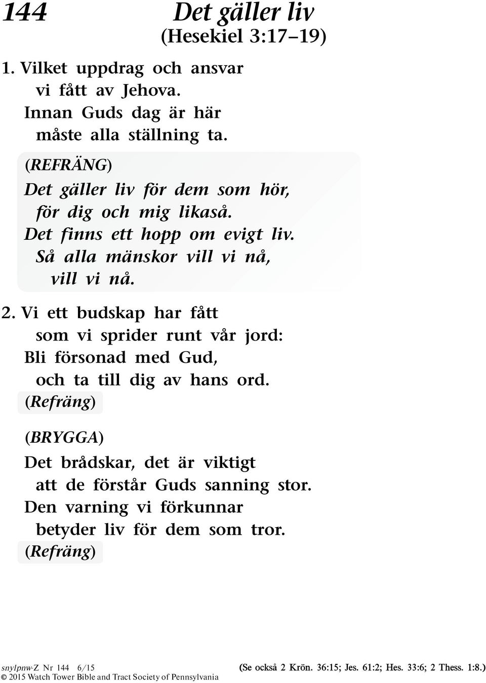 Vi ett budskap har fatt som vi sprider runt var jord: Bli forsonad med Gud, och ta till dig av hans ord.