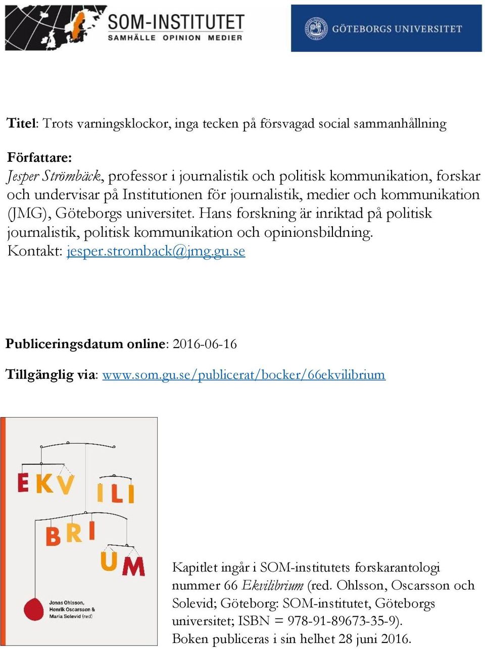 Hans forskning är inriktad på politisk journalistik, politisk kommunikation och opinionsbildning. Kontakt: jesper.stromback@jmg.gu.