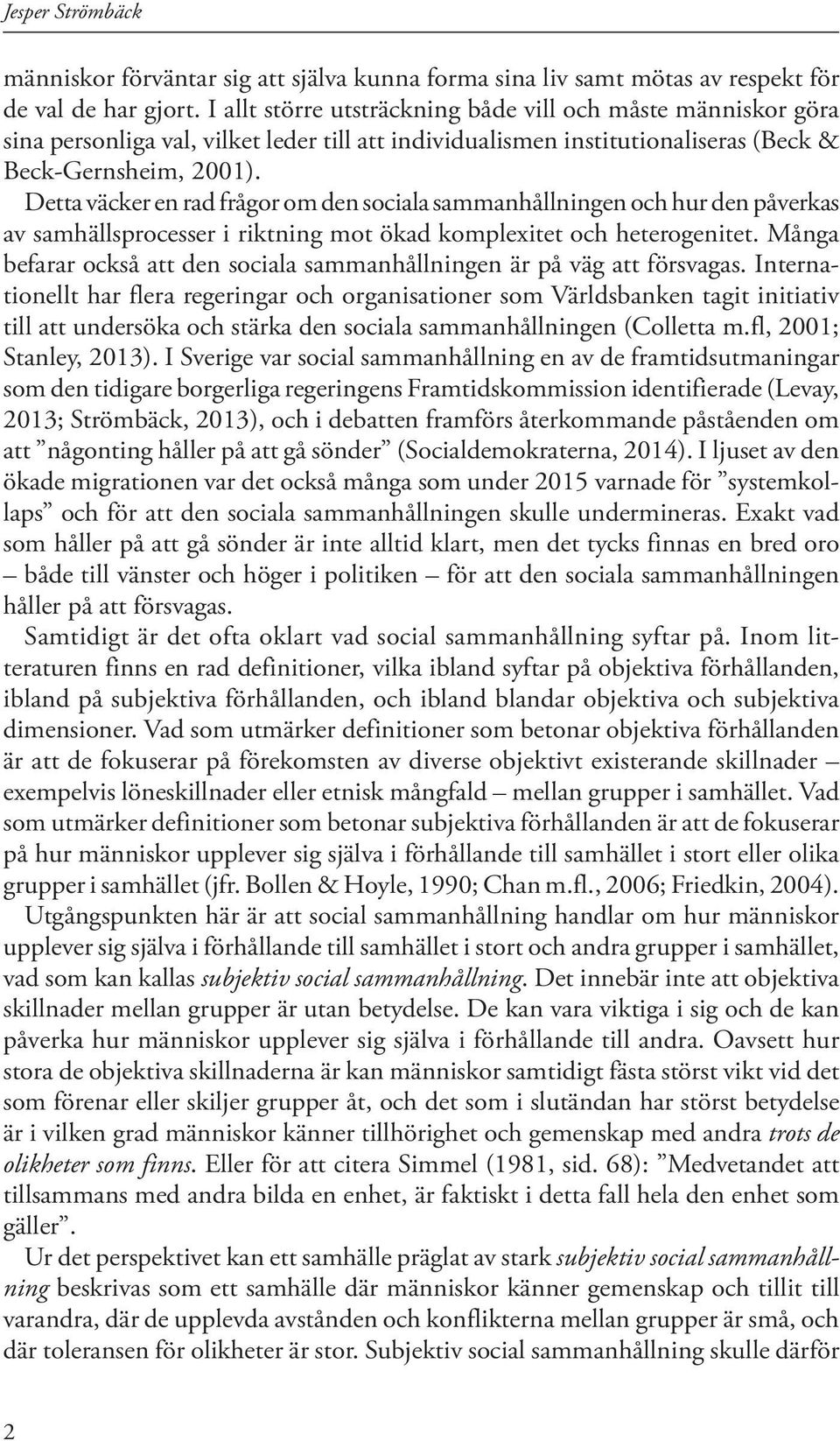 Detta väcker en rad frågor om den sociala sammanhållningen och hur den påverkas av samhällsprocesser i riktning mot ökad komplexitet och heterogenitet.