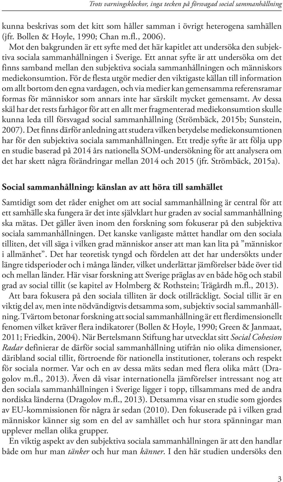 Ett annat syfte är att undersöka om det finns samband mellan den subjektiva sociala sammanhållningen och människors mediekonsumtion.