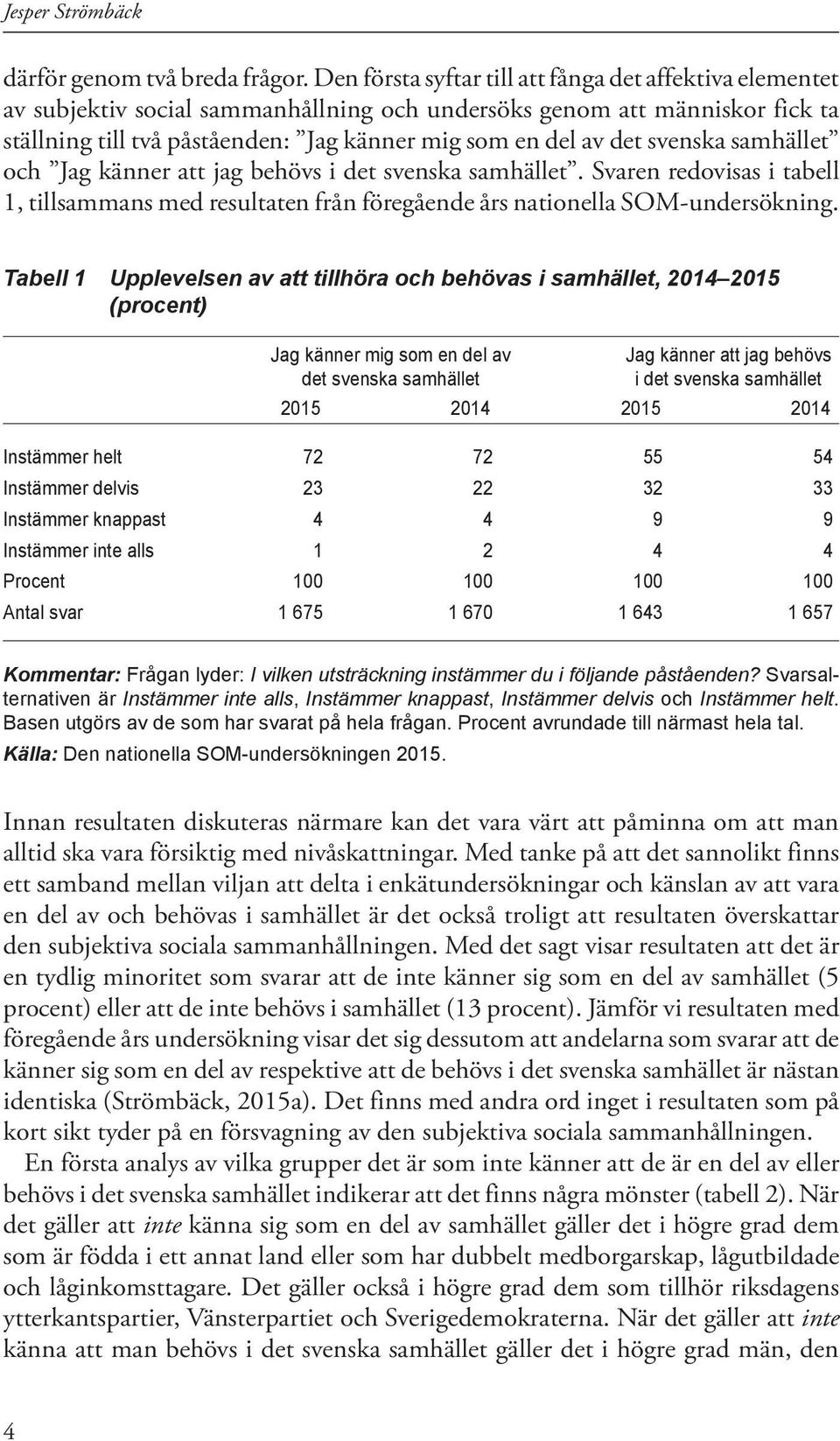 svenska samhället och Jag känner att jag behövs i det svenska samhället. Svaren redovisas i tabell 1, tillsammans med resultaten från föregående års nationella SOM-undersökning.