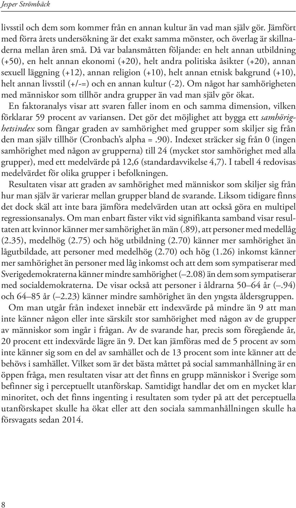 bakgrund (+10), helt annan livsstil (+/-=) och en annan kultur (-2). Om något har samhörigheten med människor som tillhör andra grupper än vad man själv gör ökat.
