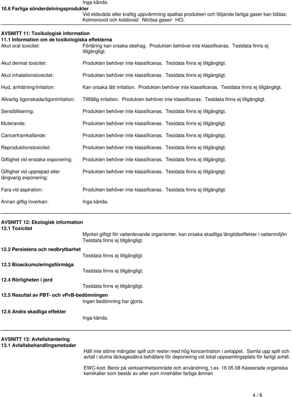 dermal toxicitet: Akut inhalationstoxicitet: Hud, anfrätning/irritation: Allvarlig ögonskada/ögonirritation: Sensibilisering: Muterande: Cancerframkallande: Reproduktionstoxicitet: Giftighet vid