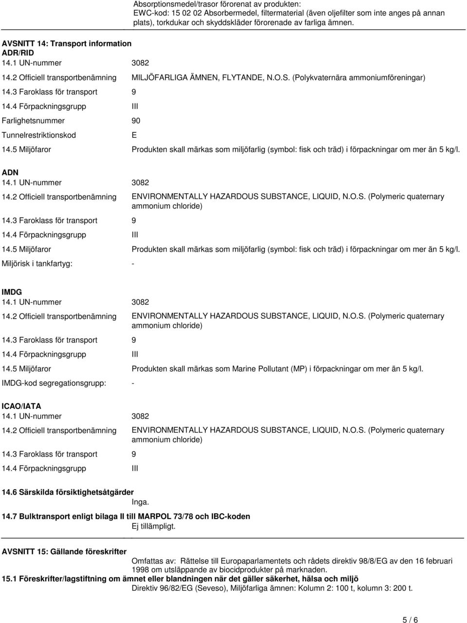 Förpackningsgrupp III Farlighetsnummer 90 Tunnelrestriktionskod E 145 Miljöfaror Produkten skall märkas som miljöfarlig (symbol: fisk och träd) i förpackningar om mer än 5 kg/l ADN 141 UN-nummer 3082