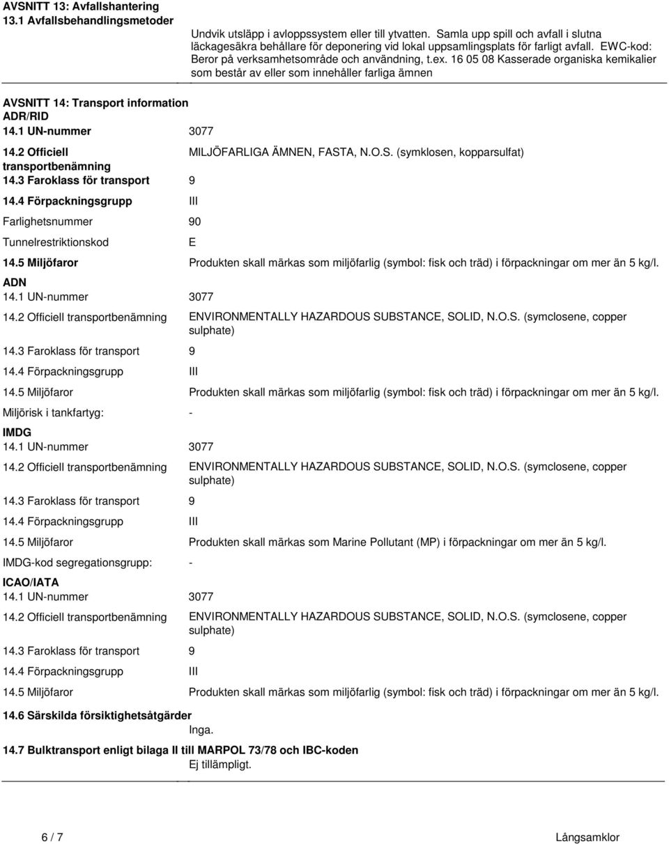 Transport information ADR/RID 141 UN-nummer 3077 142 Officiell MILJÖFARLIGA ÄMNEN, FASTA, NOS (symklosen, kopparsulfat) transportbenämning 143 Faroklass för transport 9 144 Förpackningsgrupp III