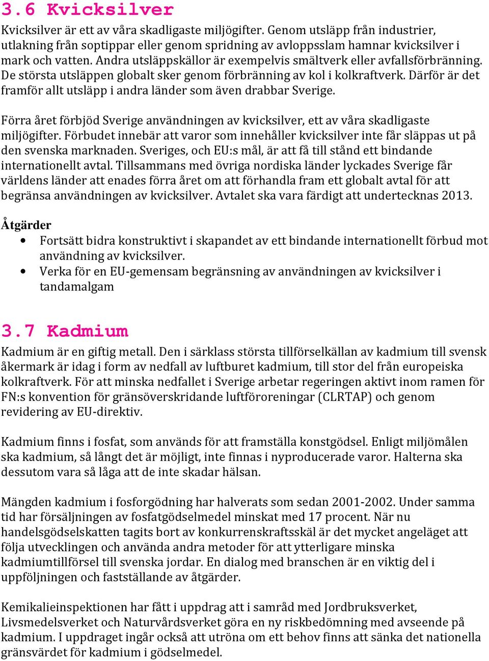 Därför är det framför allt utsläpp i andra länder som även drabbar Sverige. Förra året förbjöd Sverige användningen av kvicksilver, ett av våra skadligaste miljögifter.