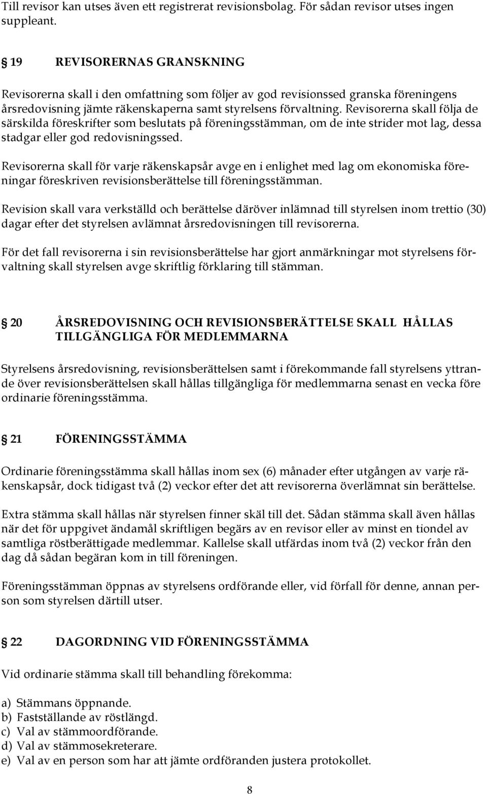 Revisorerna skall följa de särskilda föreskrifter som beslutats på föreningsstämman, om de inte strider mot lag, dessa stadgar eller god redovisningssed.