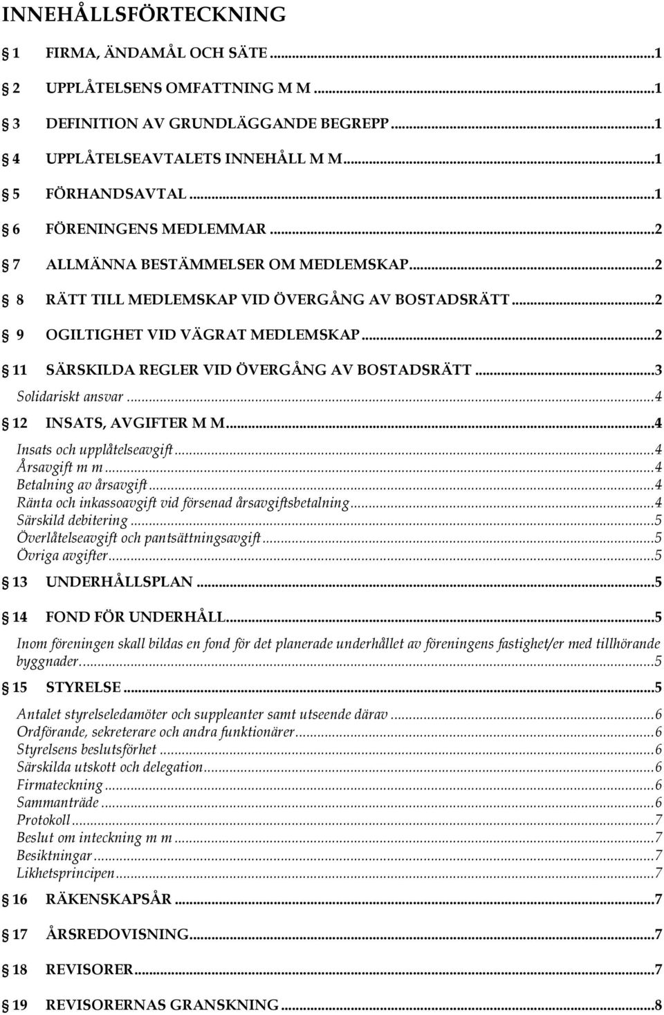 .. 2 11 SÄRSKILDA REGLER VID ÖVERGÅNG AV BOSTADSRÄTT... 3 Solidariskt ansvar... 4 12 INSATS, AVGIFTER M M... 4 Insats och upplåtelseavgift... 4 Årsavgift m m... 4 Betalning av årsavgift.