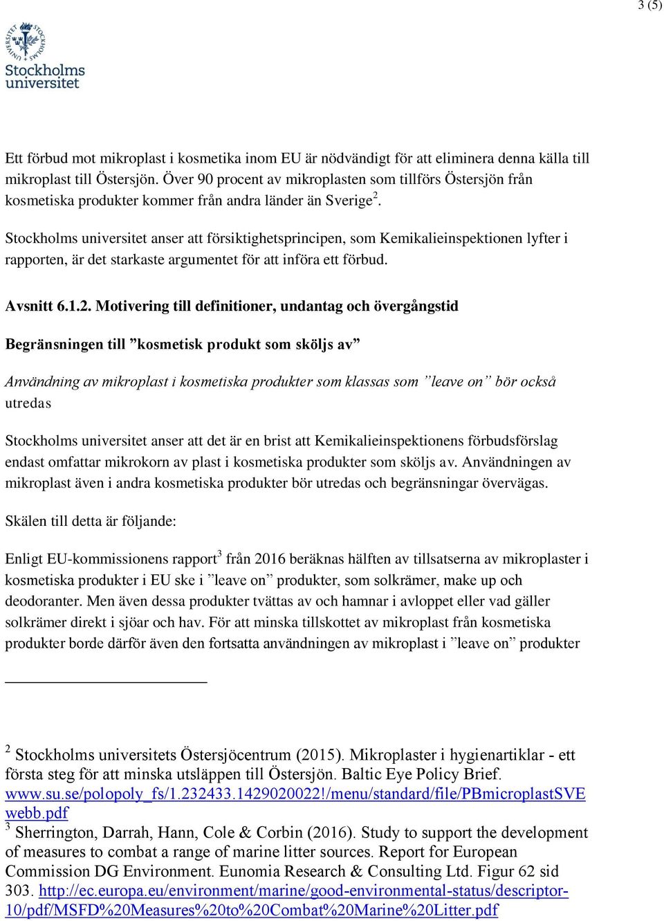 Stockholms universitet anser att försiktighetsprincipen, som Kemikalieinspektionen lyfter i rapporten, är det starkaste argumentet för att införa ett förbud. Avsnitt 6.1.2.
