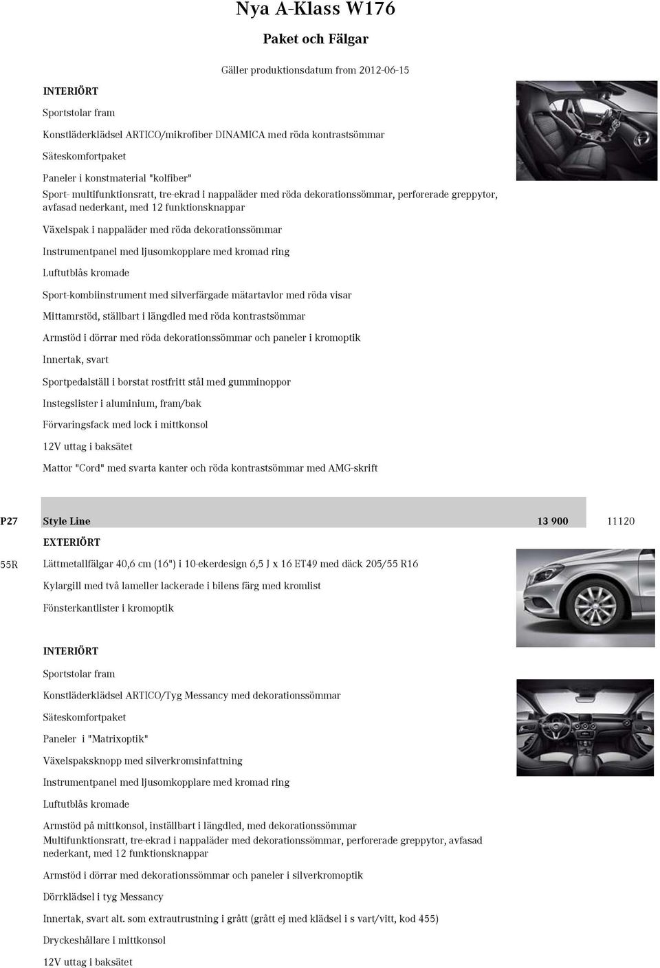 Instrumentpanel med ljusomkopplare med kromad ring Luftutblås kromade Sport-kombiinstrument med silverfärgade mätartavlor med röda visar Mittamrstöd, ställbart i längdled med röda kontrastsömmar
