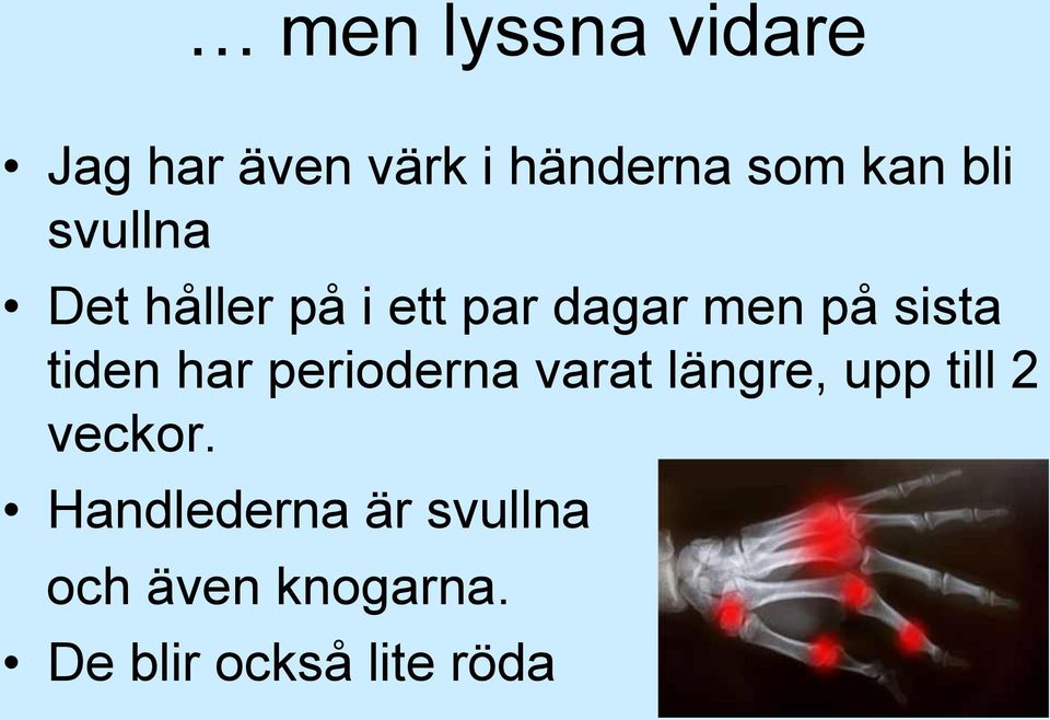 tiden har perioderna varat längre, upp till 2 veckor.