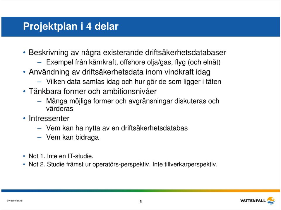Tänkbara former och ambitionsnivåer Många möjliga former och avgränsningar diskuteras och värderas Intressenter Vem kan ha nytta