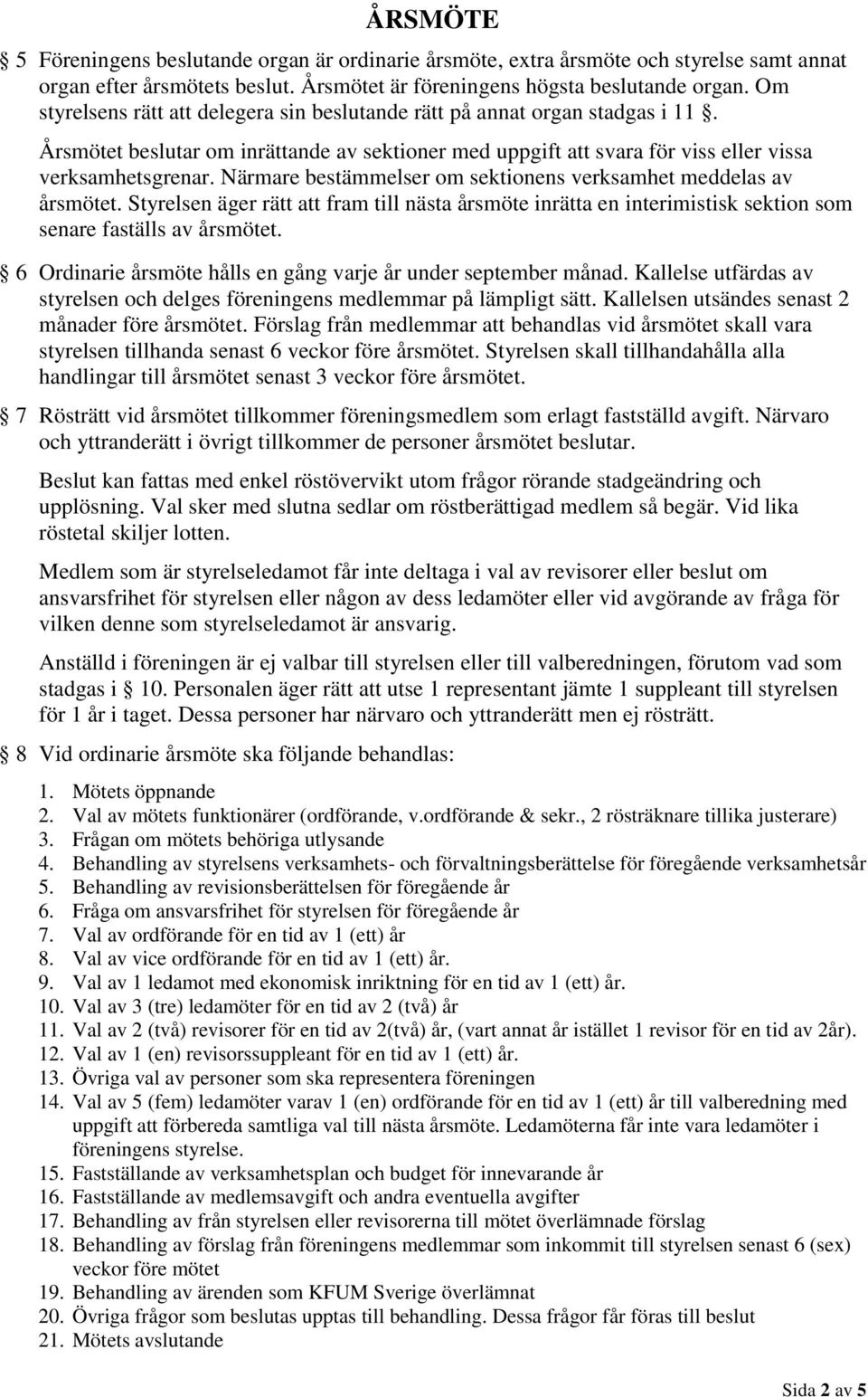 Närmare bestämmelser om sektionens verksamhet meddelas av årsmötet. Styrelsen äger rätt att fram till nästa årsmöte inrätta en interimistisk sektion som senare faställs av årsmötet.