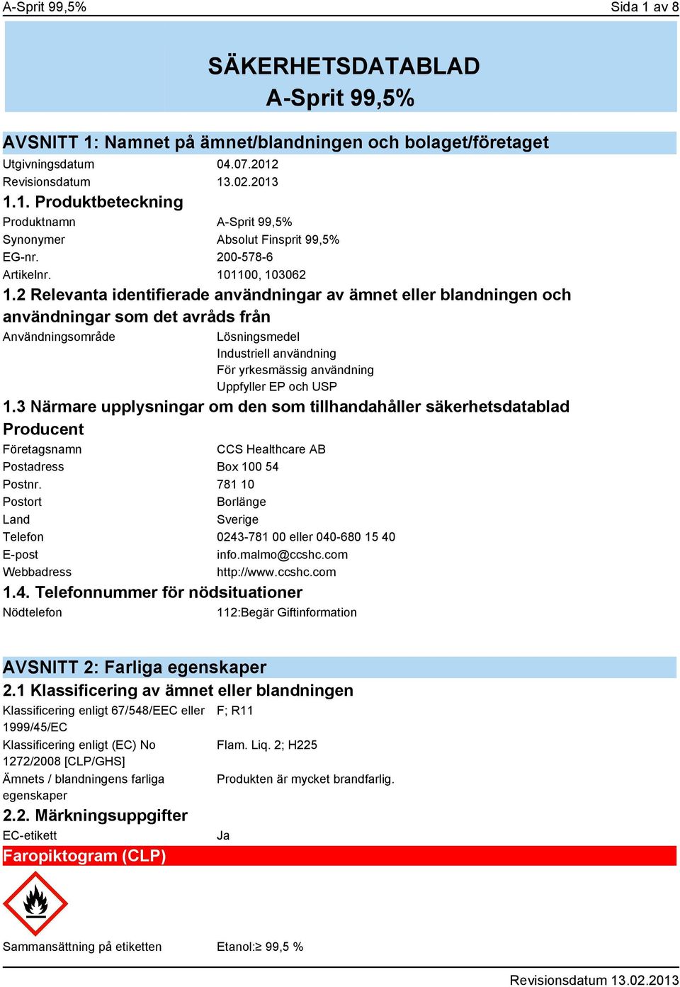 2 Relevanta identifierade användningar av ämnet eller blandningen och användningar som det avråds från Användningsområde Lösningsmedel Industriell användning För yrkesmässig användning Uppfyller EP