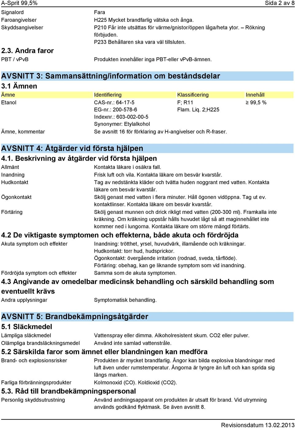 AVSNITT 3: Sammansättning/information om beståndsdelar 3.1 Ämnen Ämne Identifiering Klassificering Innehåll Etanol CAS-nr.: 64-17-5 EG-nr.: 200-578-6 Indexnr.