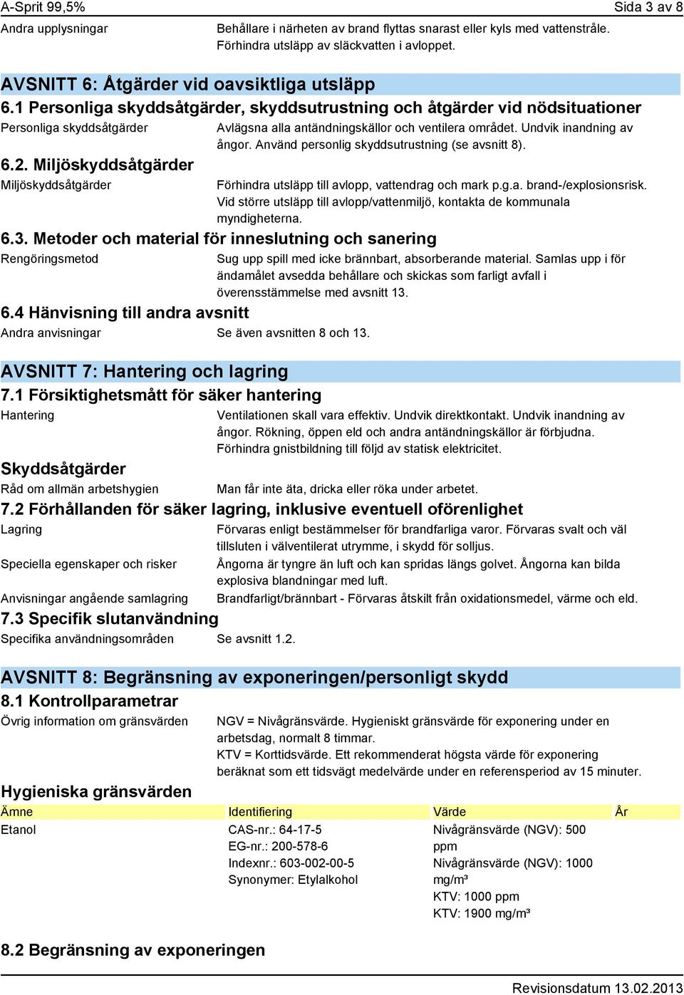 Miljöskyddsåtgärder Miljöskyddsåtgärder Avlägsna alla antändningskällor och ventilera området. Undvik inandning av ångor. Använd personlig skyddsutrustning (se avsnitt 8).