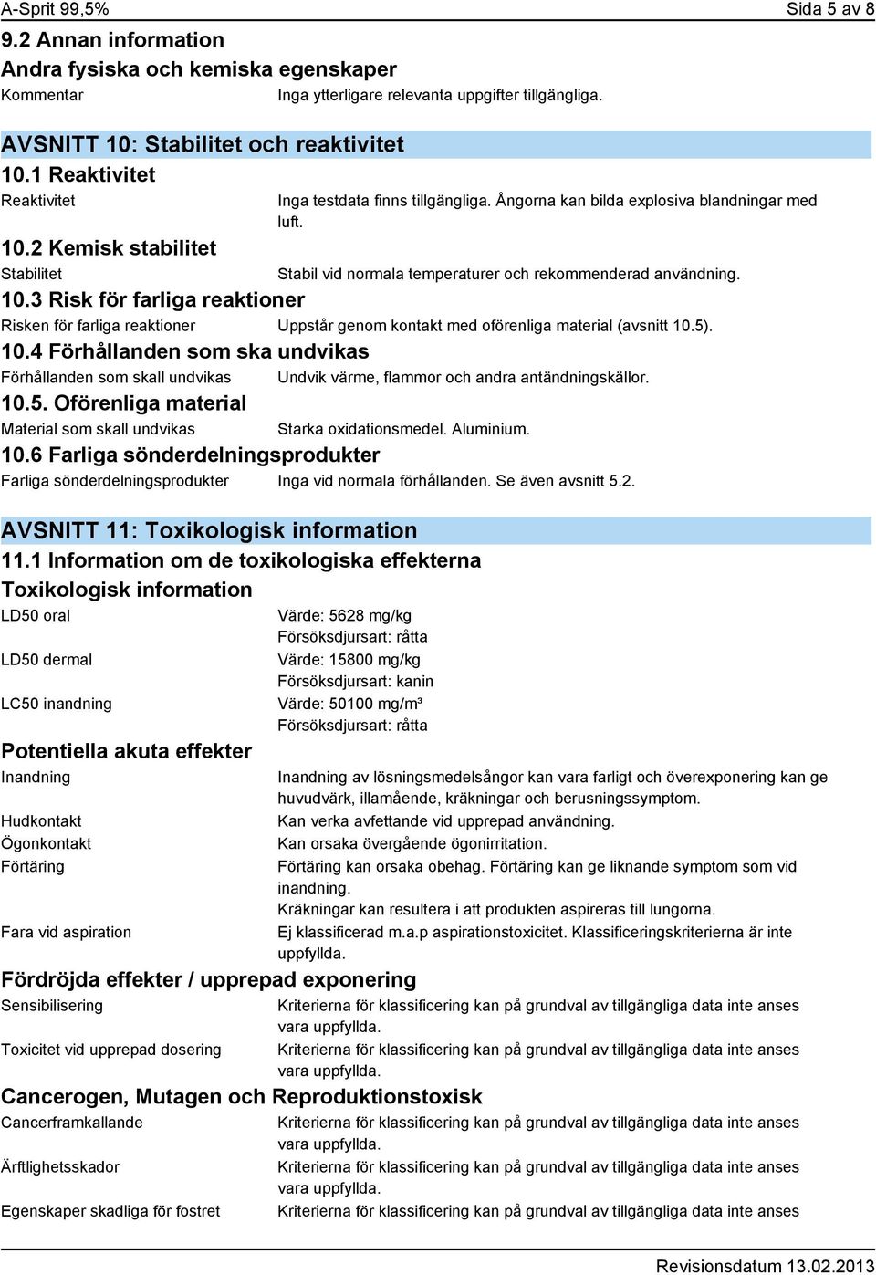3 Risk för farliga reaktioner Risken för farliga reaktioner Uppstår genom kontakt med oförenliga material (avsnitt 10.