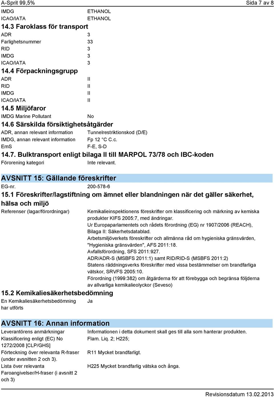 Bulktransport enligt bilaga II till MARPOL 73/78 och IBC-koden Förorening kategori Inte relevant. AVSNITT 15: Gällande föreskrifter EG-nr. 200-578-6 15.