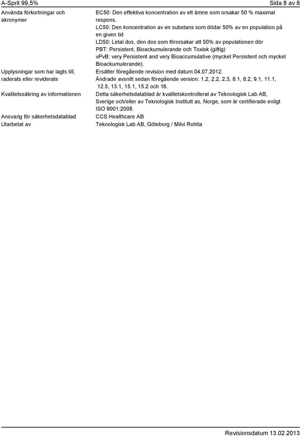 LC50: Den koncentration av en substans som dödar 50% av en population på en given tid LD50: Letal dos, den dos som förorsakar att 50% av populationen dör PBT: Persistent, Bioackumulerande och Toxisk