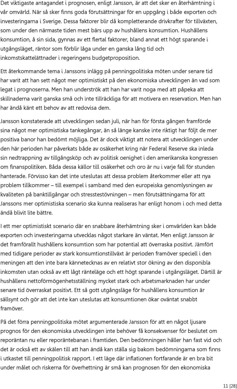 Dessa faktorer blir då kompletterande drivkrafter för tillväxten, som under den närmaste tiden mest bärs upp av hushållens konsumtion.