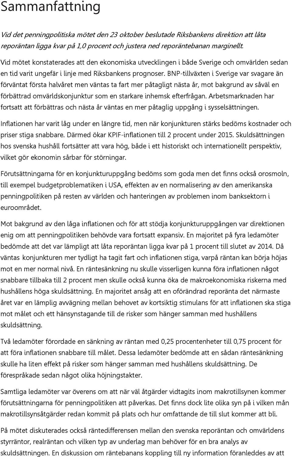 BNP-tillväxten i Sverige var svagare än förväntat första halvåret men väntas ta fart mer påtagligt nästa år, mot bakgrund av såväl en förbättrad omvärldskonjunktur som en starkare inhemsk efterfrågan.