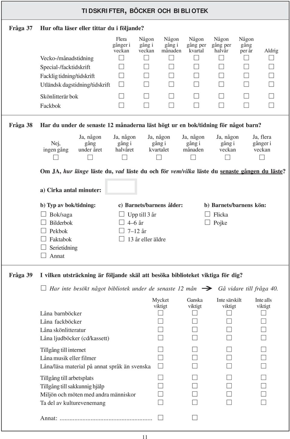 tidning/tidskrift Utländsk dagstidning/tidskrift Skönlitterär bok Fackbok Fråga 38 Har du under de senaste 12 månaderna läst högt ur en bok/tidning för något barn?