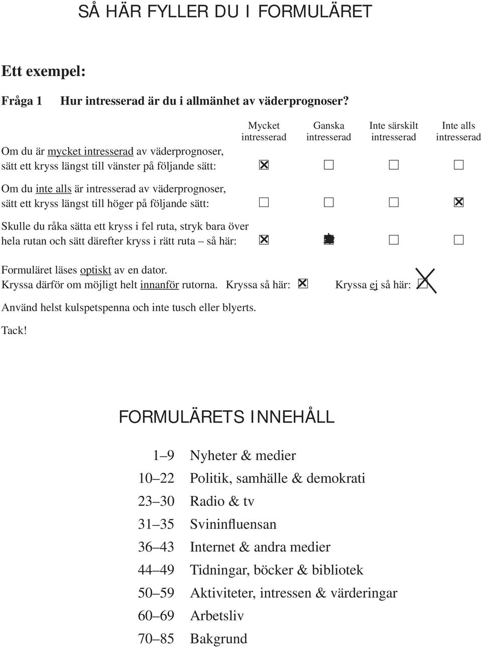 alls är intresserad av väderprognoser, sätt ett kryss längst till höger på följande sätt: Skulle du råka sätta ett kryss i fel ruta, stryk bara över hela rutan och sätt därefter kryss i rätt ruta så