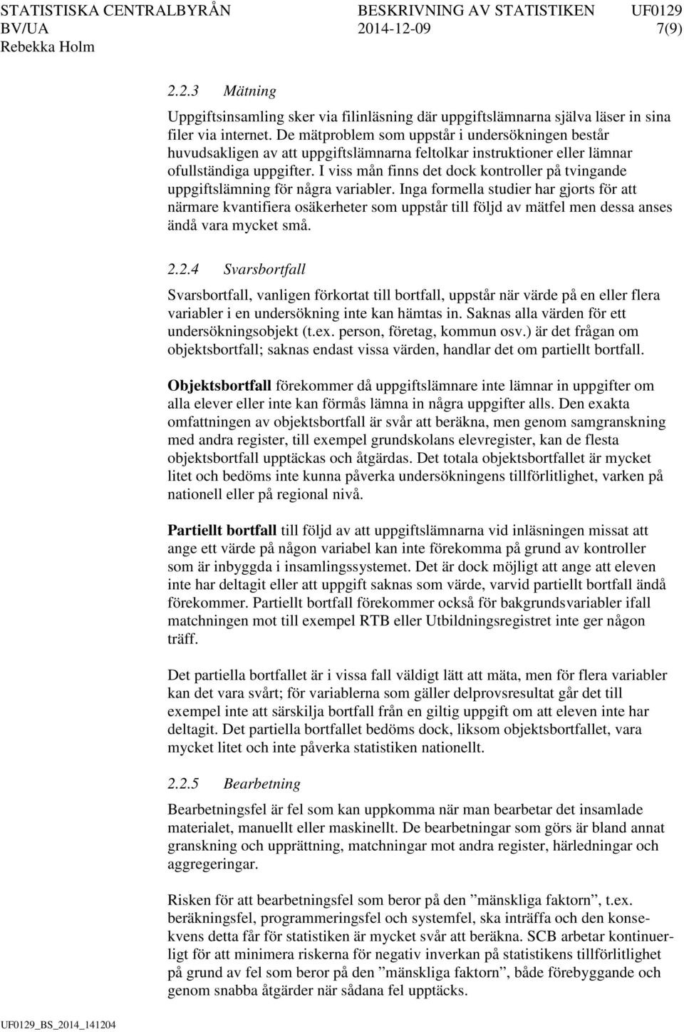 I viss mån finns det dock kontroller på tvingande uppgiftslämning för några variabler.