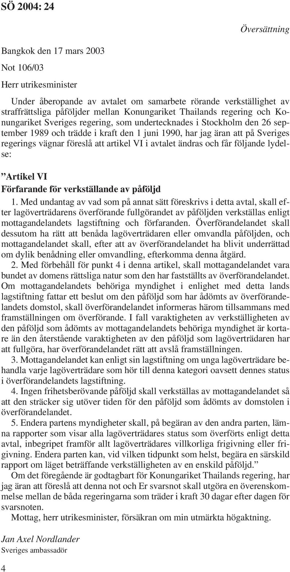 VI i avtalet ändras och får följande lydelse: Artikel VI Förfarande för verkställande av påföljd 1.