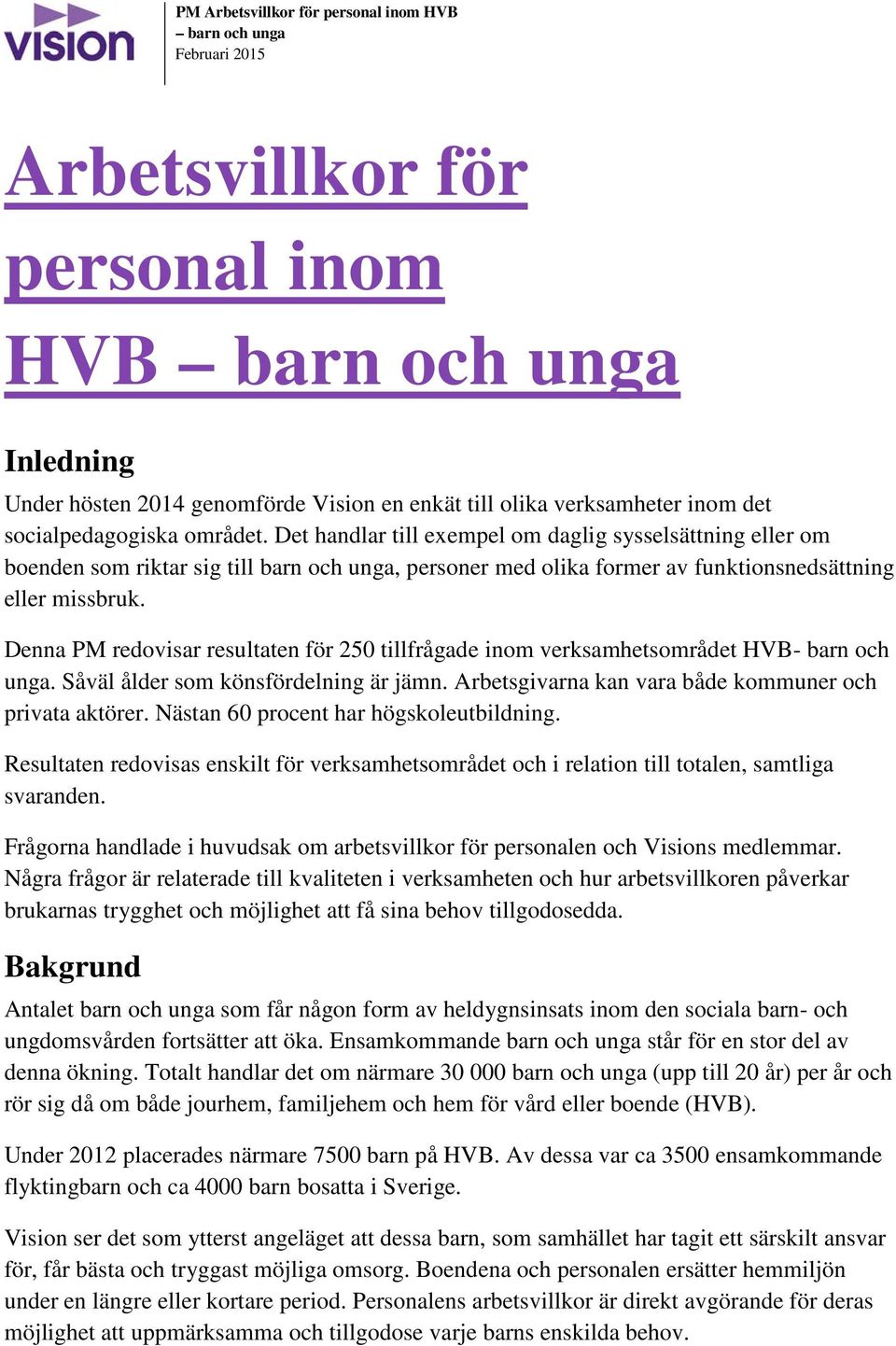 Det handlar till exempel om daglig sysselsättning eller om boenden som riktar sig till barn och unga, personer med olika former av funktionsnedsättning eller missbruk.