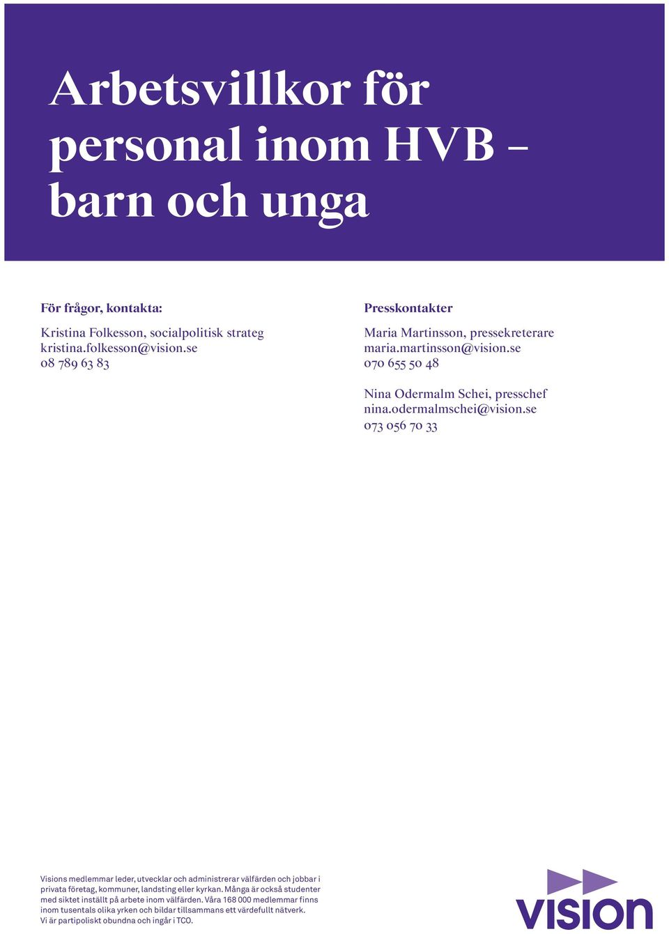 se 073 056 70 33 Visions medlemmar leder, utvecklar och administrerar välfärden och jobbar i privata företag, kommuner, landsting eller kyrkan.