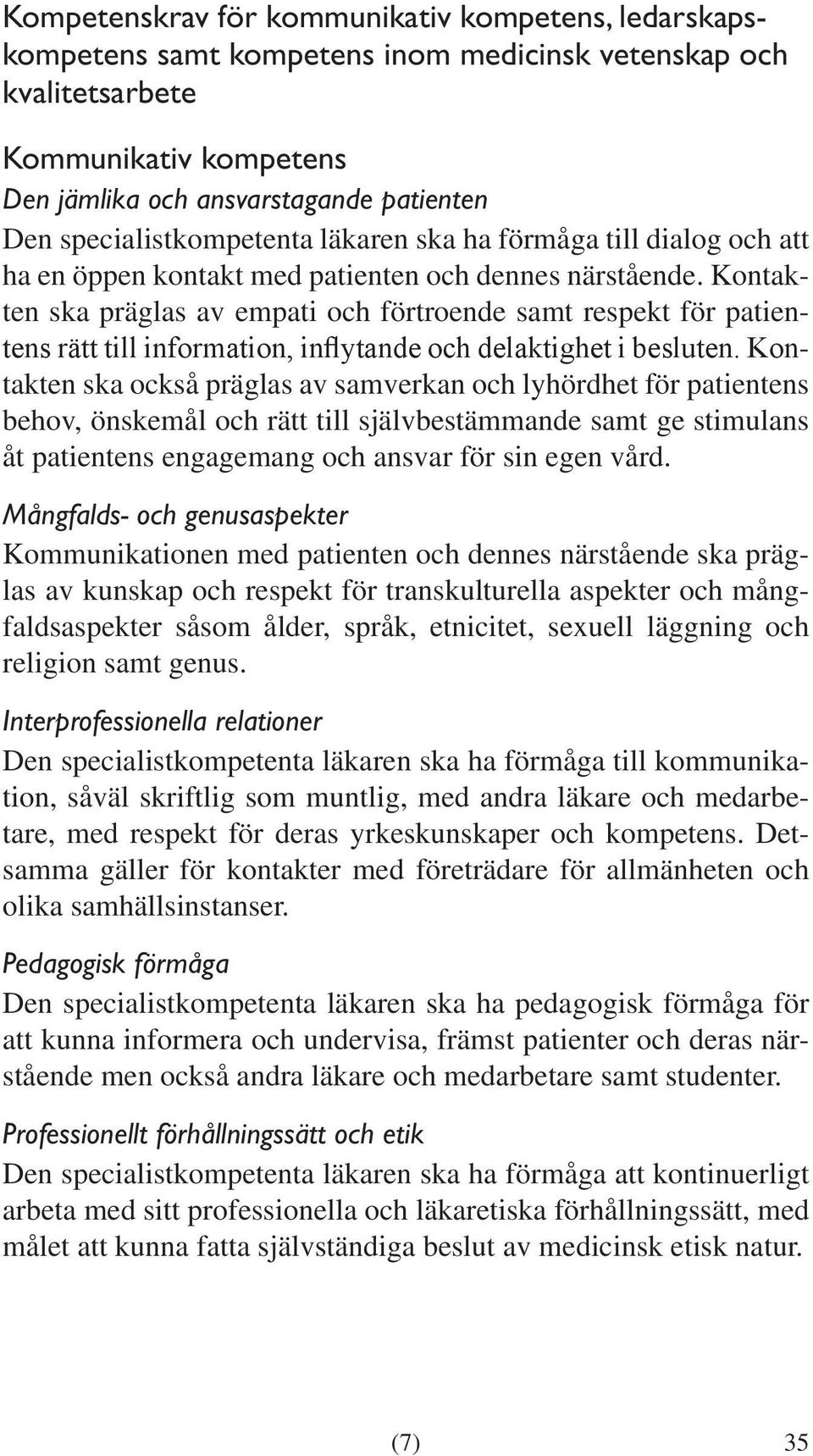 Kontakten ska präglas av empati och förtroende samt respekt för patientens rätt till information, inflytande och delaktighet i besluten.