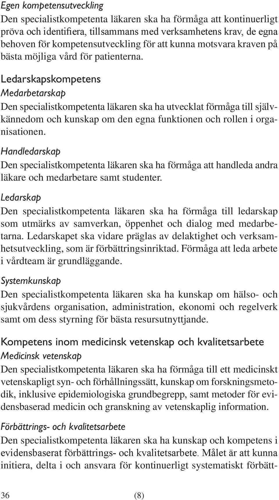 Ledarskapskompetens Medarbetarskap Den specialistkompetenta läkaren ska ha utvecklat förmåga till självkännedom och kunskap om den egna funktionen och rollen i organisationen.