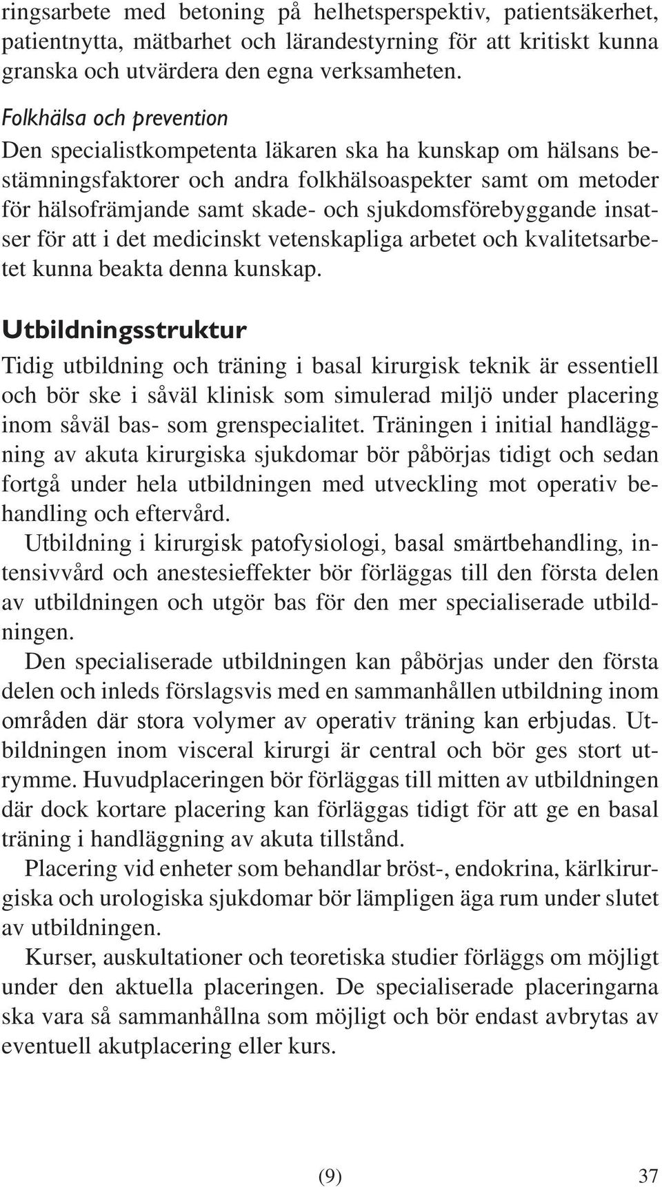 sjukdomsförebyggande insatser för att i det medicinskt vetenskapliga arbetet och kvalitetsarbetet kunna beakta denna kunskap.