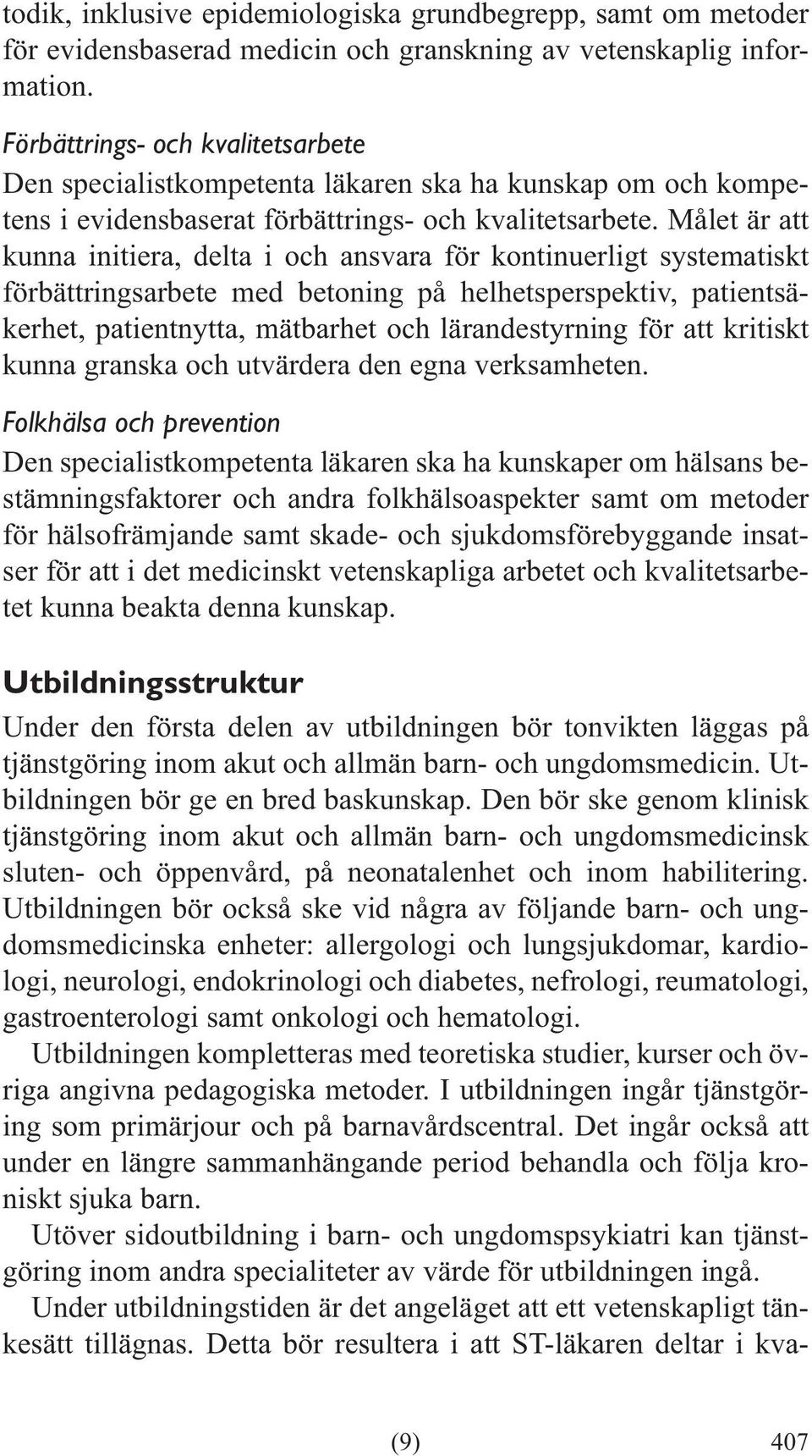 helhetsperspektiv, patientsäkerhet, patientnytta, mätbarhet och lärandestyrning för att kritiskt kunna granska och utvärdera den egna verksamheten.