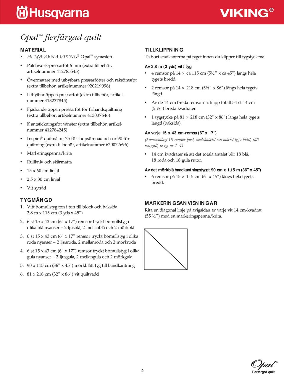 (extra tillbehör, artikelnummer 412784245) Inspira quiltnål nr 75 för ihopsömnad och nr 90 för quiltning (extra tillbehör, artikelnummer 620072696) Markeringspenna/krita Rullkniv och skärmatta 15 x