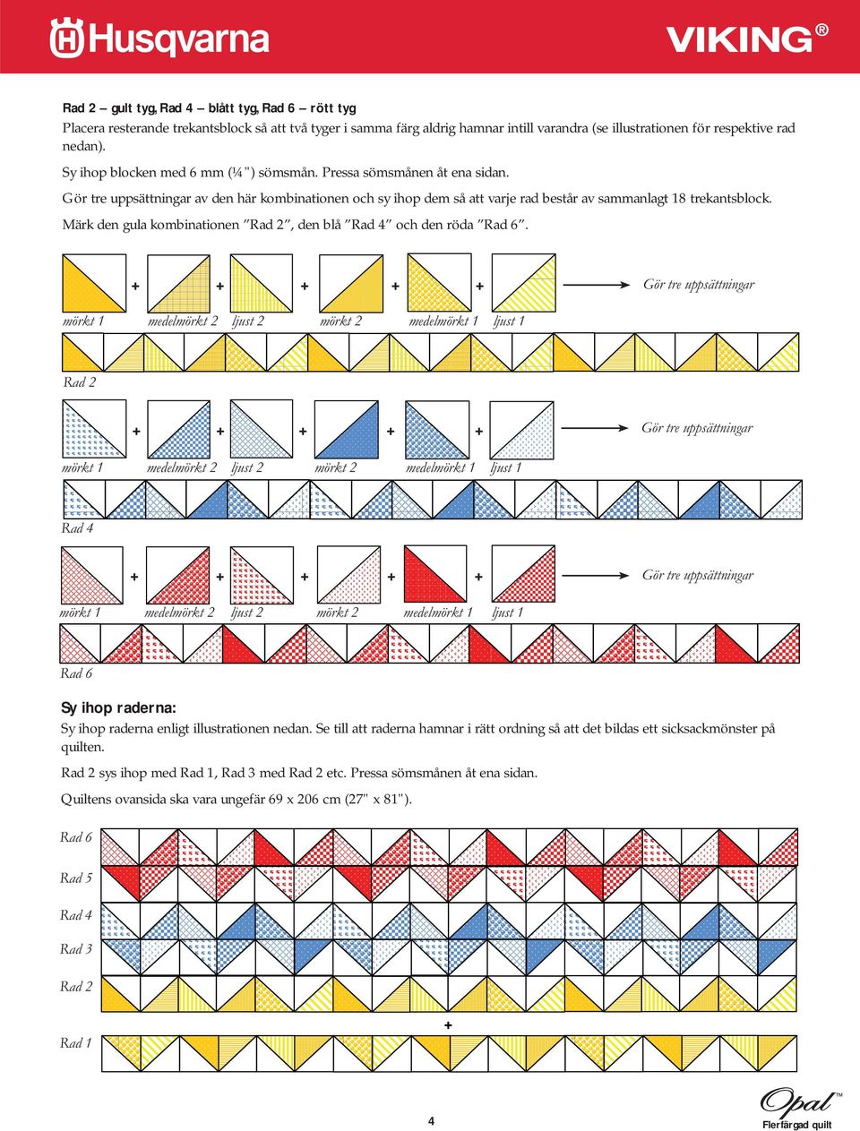 Märk den gula kombinationen Rad 2, den blå Rad 4 och den röda Rad 6. + + + + + + + + + + + + + + + Sy ihop raderna: Sy ihop raderna enligt illustrationen nedan.