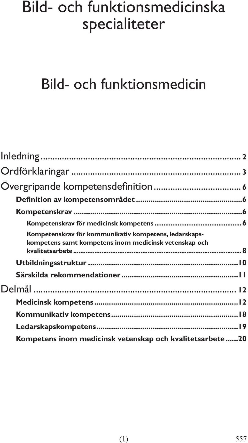 ..6 Kompetenskrav för kommunikativ kompetens, ledarskapskompetens samt kompetens inom medicinsk vetenskap och kvalitetsarbete.