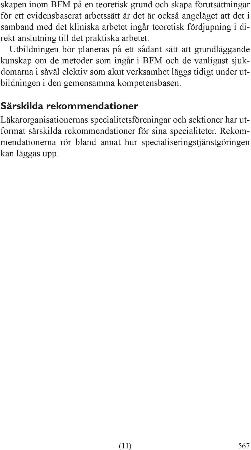 Utbildningen bör planeras på ett sådant sätt att grundläggande kunskap om de metoder som ingår i BFM och de vanligast sjukdomarna i såväl elektiv som akut verksamhet läggs tidigt