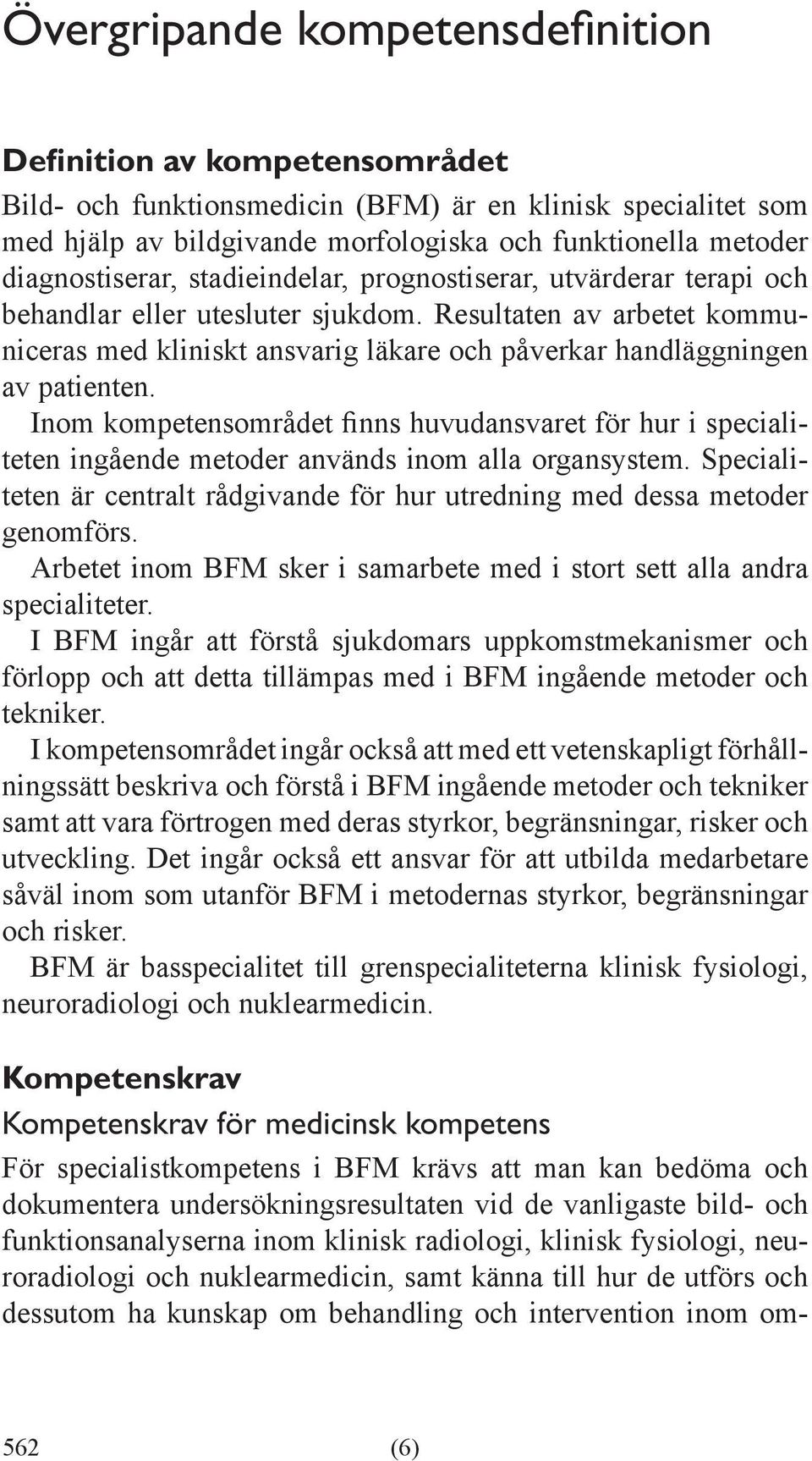 Resultaten av arbetet kommuniceras med kliniskt ansvarig läkare och påverkar handläggningen av patienten.