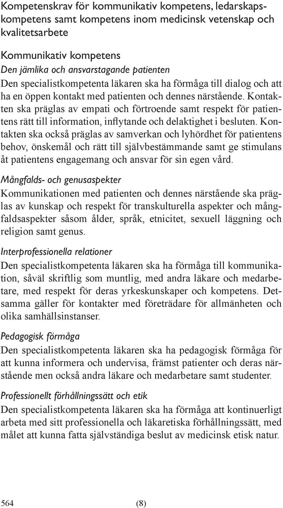 Kontakten ska präglas av empati och förtroende samt respekt för patientens rätt till information, inflytande och delaktighet i besluten.